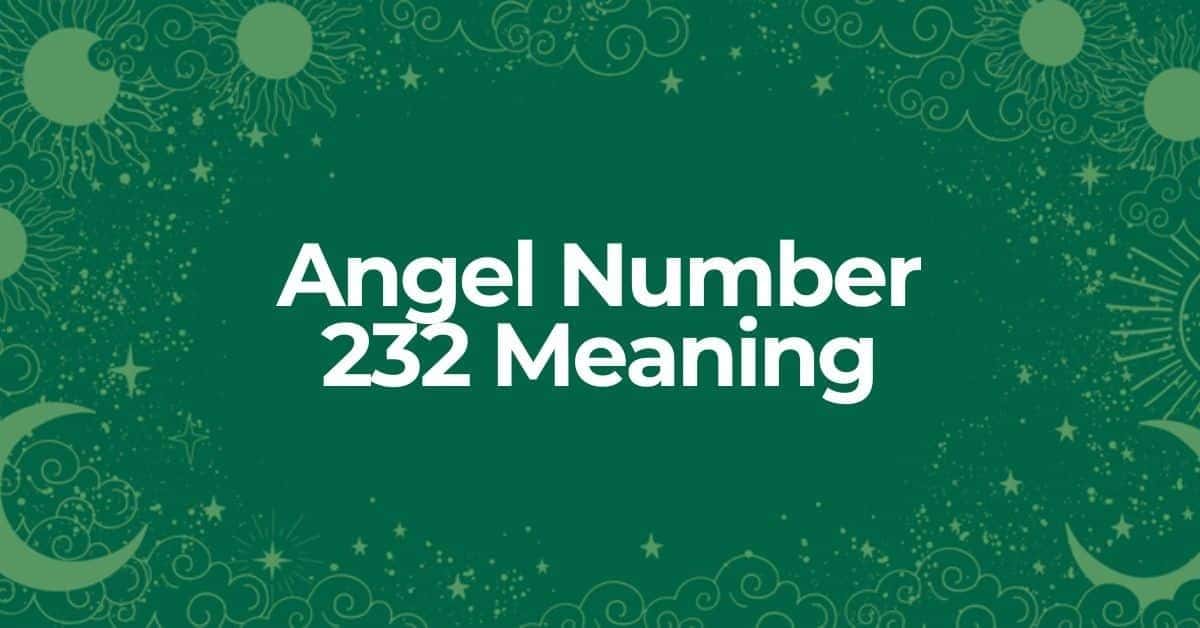 232 Angel Number Meaning Explained: Does It Mean Big Changes? (Discover How 232 Could Change Your Life)